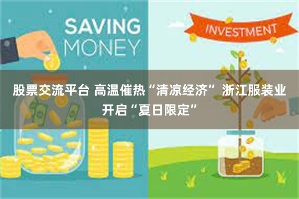 股票交流平台 高温催热“清凉经济” 浙江服装业开启“夏日限定”