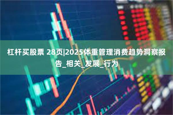 杠杆买股票 28页|2025体重管理消费趋势洞察报告_相关_发展_行为